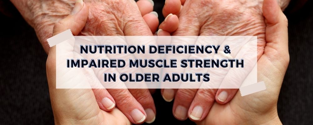 NUTRITION DEFICIENCY & IMPAIRED MUSCLE STRENGTH IN OLDER ADULTS 1000x400px